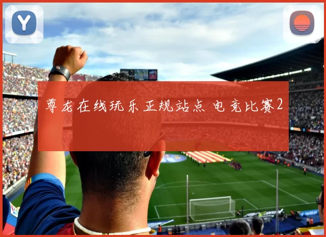 尊龙在线玩乐正规站点 电竞比赛2