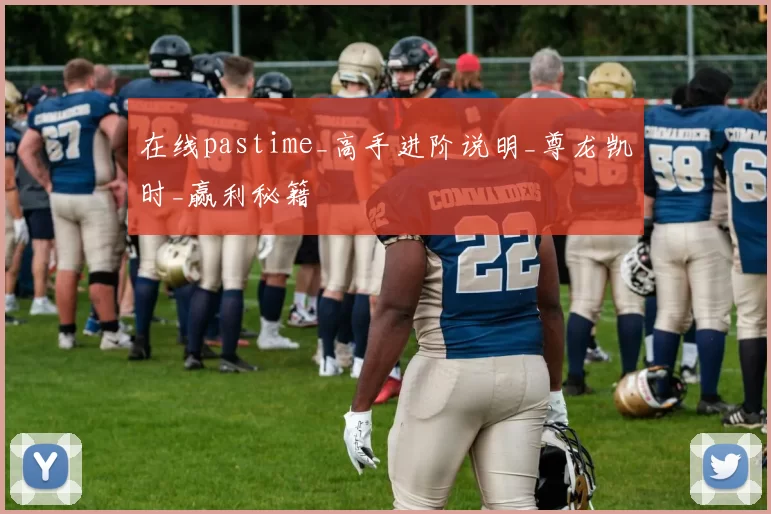 在线pastime_高手进阶说明_尊龙凯时_赢利秘籍