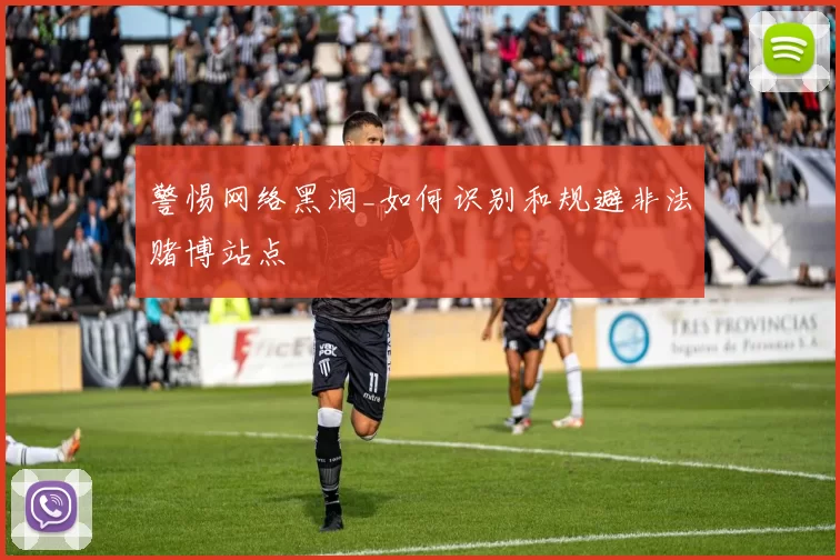 警惕网络黑洞_如何识别和规避非法赌博站点