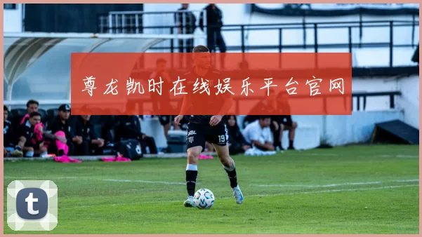 尊龙凯时在线娱乐平台官网